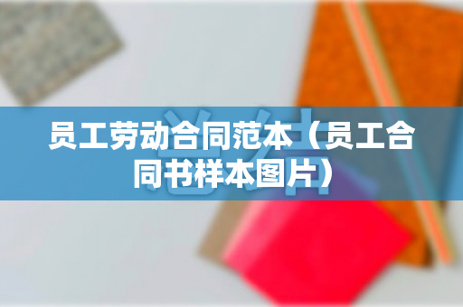 员工劳动合同范本（员工合同书样本图片）