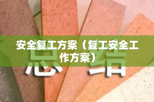 安全复工方案（复工安全工作方案）