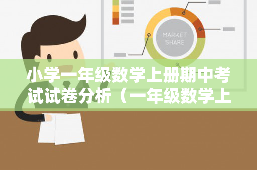 小学一年级数学上册期中考试试卷分析（一年级数学上册期中考试试卷人教版）