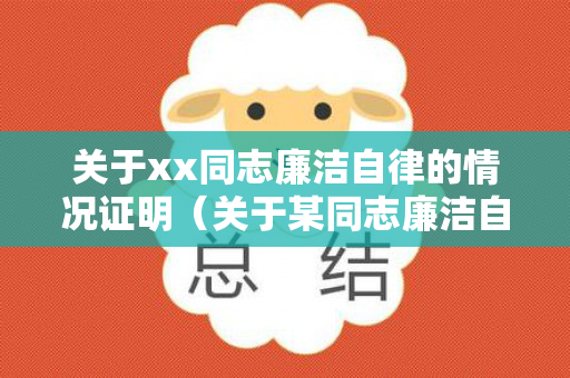 关于xx同志廉洁自律的情况证明（关于某同志廉洁自律情况的说明报告）