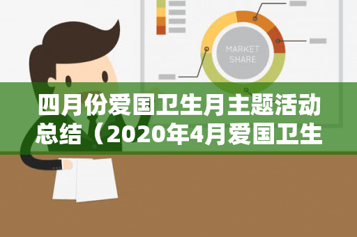 四月份爱国卫生月主题活动总结（2020年4月爱国卫生月主题）