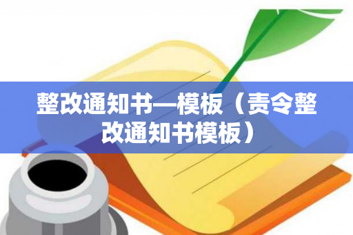 整改通知书—模板（责令整改通知书模板）