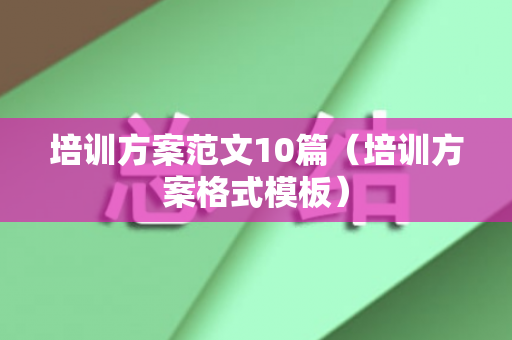 培训方案范文10篇（培训方案格式模板）
