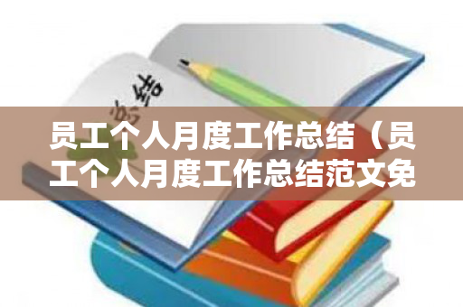 员工个人月度工作总结（员工个人月度工作总结范文免费）