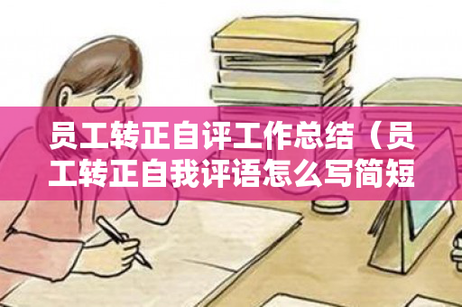 员工转正自评工作总结（员工转正自我评语怎么写简短）