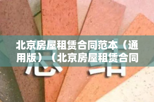 北京房屋租赁合同范本（通用版）（北京房屋租赁合同电子版免费）