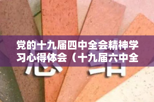 党的十九届四中全会精神学习心得体会（十九届六中全会精神内容要点）