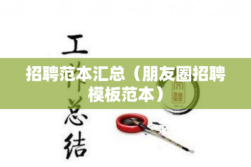 招聘范本汇总（朋友圈招聘模板范本）