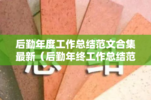 后勤年度工作总结范文合集最新（后勤年终工作总结范文）