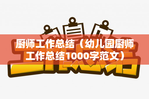 厨师工作总结（幼儿园厨师工作总结1000字范文）