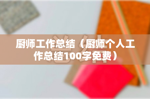 厨师工作总结（厨师个人工作总结100字免费）