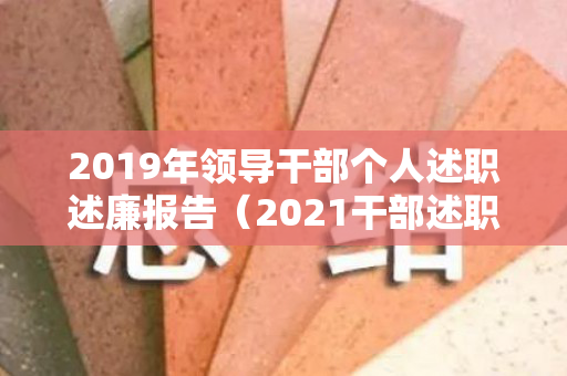 2019年领导干部个人述职述廉报告（2021干部述职报告）