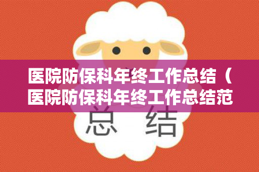 医院防保科年终工作总结（医院防保科年终工作总结范文）