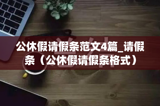 公休假请假条范文4篇_请假条（公休假请假条格式）