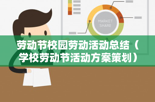 劳动节校园劳动活动总结（学校劳动节活动方案策划）