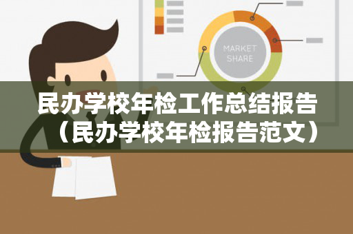 民办学校年检工作总结报告（民办学校年检报告范文）
