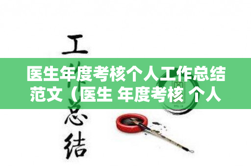 医生年度考核个人工作总结范文（医生 年度考核 个人总结）