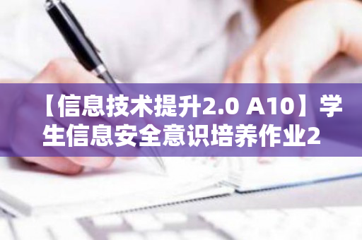 【信息技术提升2.0 A10】学生信息安全意识培养作业2---活动简报（学生信息安全意识培养作业2—活动简报）