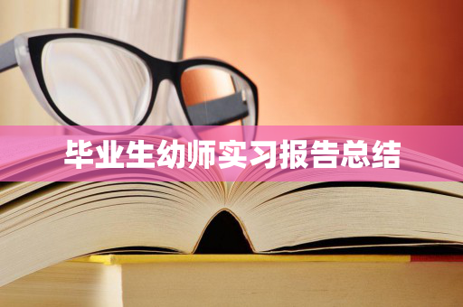 毕业生幼师实习报告总结