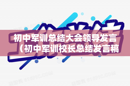 初中军训总结大会领导发言（初中军训校长总结发言稿简短）
