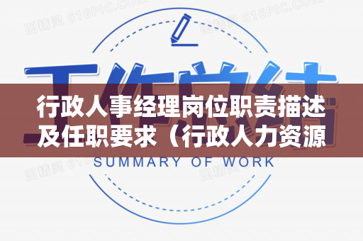 行政人事经理岗位职责描述及任职要求（行政人力资源经理岗位职责精简）
