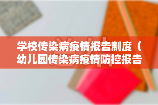 学校传染病疫情报告制度（幼儿园传染病疫情防控报告制度）