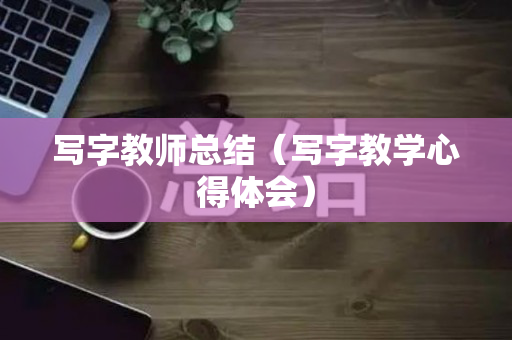 写字教师总结（写字教学心得体会）