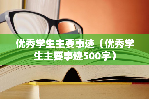 优秀学生主要事迹（优秀学生主要事迹500字）