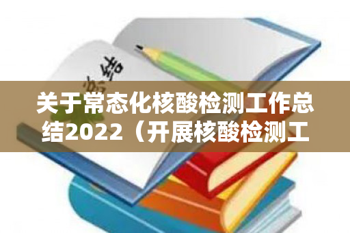 关于常态化核酸检测工作总结2022（开展核酸检测工作总结汇报）