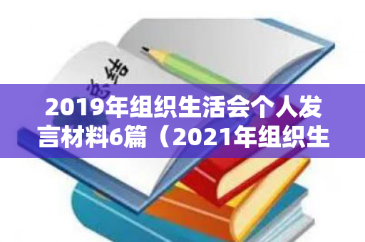 2019年组织生活会个人发言材料6篇（2021年组织生活会个人发言材料4篇）