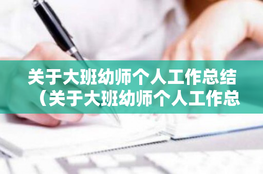 关于大班幼师个人工作总结（关于大班幼师个人工作总结范文）