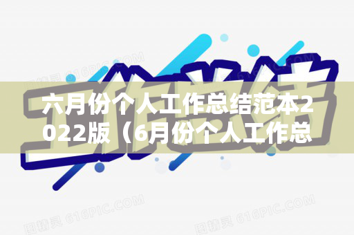 六月份个人工作总结范本2022版（6月份个人工作总结）