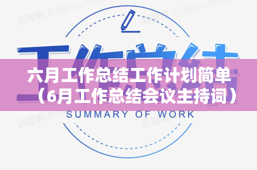 六月工作总结工作计划简单（6月工作总结会议主持词）