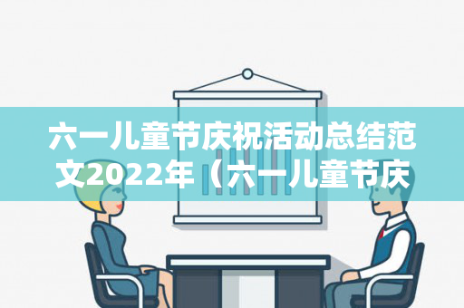 六一儿童节庆祝活动总结范文2022年（六一儿童节庆祝活动总结范文2022年8月）