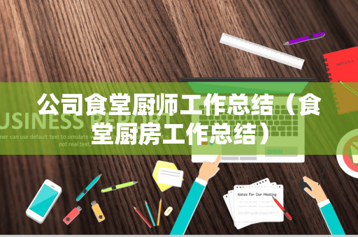 公司食堂厨师工作总结（食堂厨房工作总结）