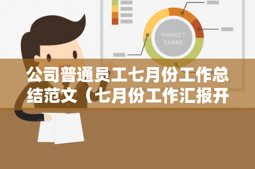 公司普通员工七月份工作总结范文（七月份工作汇报开头）