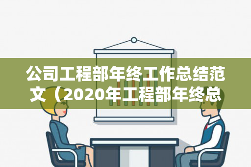 公司工程部年终工作总结范文（2020年工程部年终总结报告）