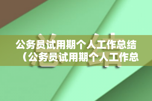 公务员试用期个人工作总结（公务员试用期个人工作总结简短）