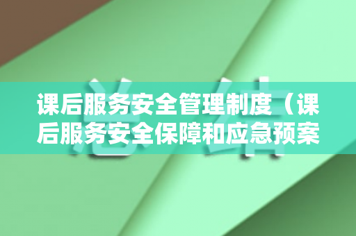 课后服务安全管理制度（课后服务安全保障和应急预案怎么写）