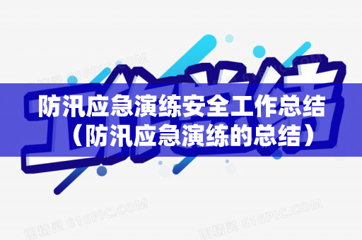 防汛应急演练安全工作总结（防汛应急演练的总结）