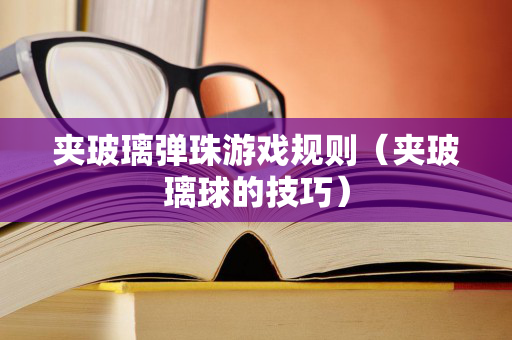 夹玻璃弹珠游戏规则（夹玻璃球的技巧）