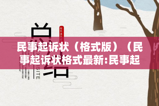 民事起诉状（格式版）（民事起诉状格式最新:民事起诉状范文）