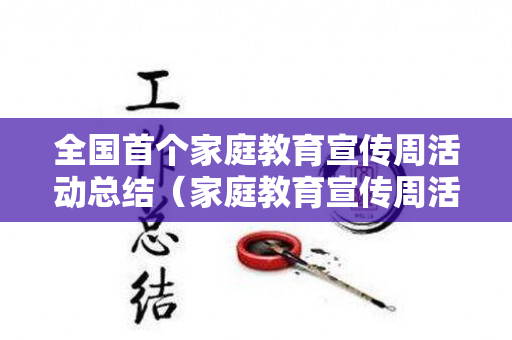 全国首个家庭教育宣传周活动总结（家庭教育宣传周活动方案设计）