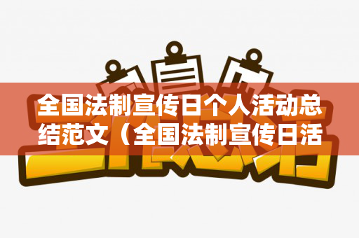 全国法制宣传日个人活动总结范文（全国法制宣传日活动内容）