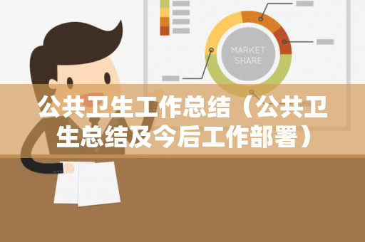 公共卫生工作总结（公共卫生总结及今后工作部署）