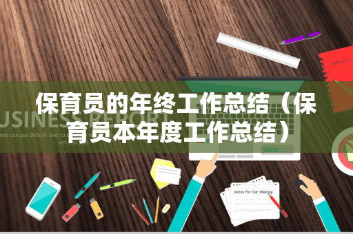 保育员的年终工作总结（保育员本年度工作总结）