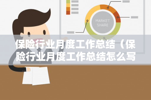 保险行业月度工作总结（保险行业月度工作总结怎么写好）