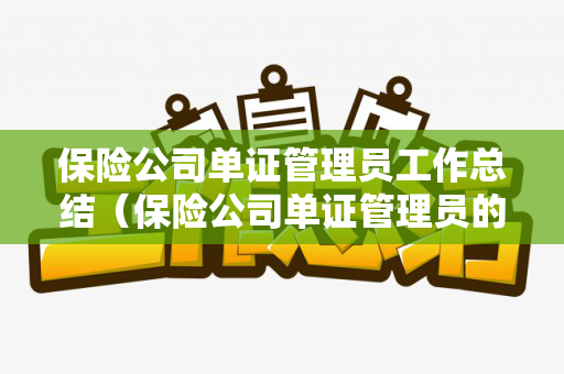 保险公司单证管理员工作总结（保险公司单证管理员的工作日常）