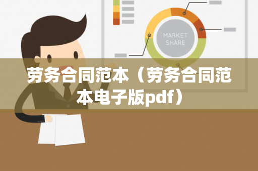 劳务合同范本（劳务合同范本电子版pdf）
