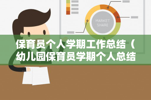 保育员个人学期工作总结（幼儿园保育员学期个人总结大班）